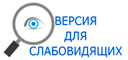 ВЕРСИЯ ДЛЯ СЛАБОВИДЯЩИХ